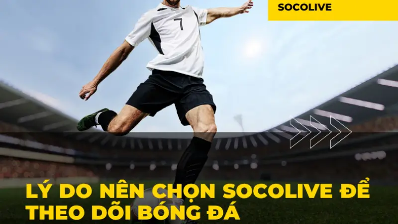 Lý do nên chọn SOCOLIVE để theo dõi bóng đá
